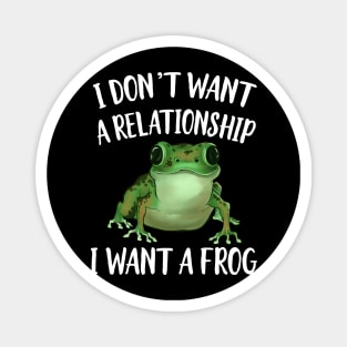 I don't Want A Relatinship I want A Frog Magnet